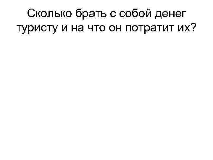 Сколько брать с собой денег туристу и на что он потратит их? 