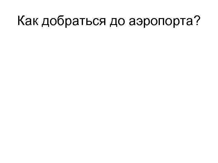 Как добраться до аэропорта? 