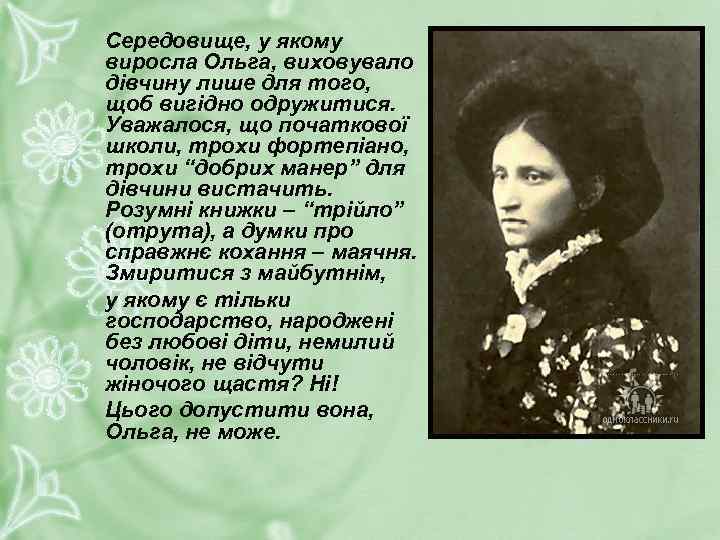 Середовище, у якому виросла Ольга, виховувало дівчину лише для того, щоб вигідно одружитися. Уважалося,