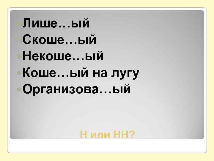  Лише…ый Скоше…ый Некоше…ый Коше…ый на лугу Организова…ый Н или НН? 