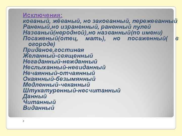 Исключения: кованый, жёваный, но закованный, пережеванный Раненый, но израненный, раненный пулей Названый(неродной), но названный(по