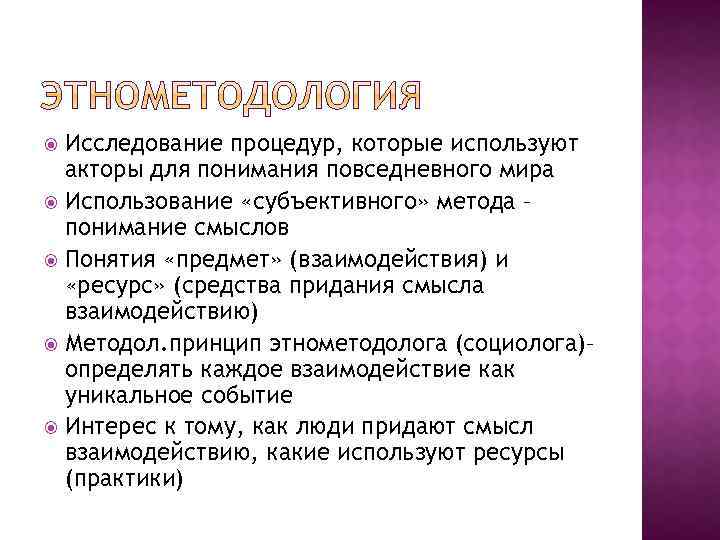 Исследование процедур, которые используют акторы для понимания повседневного мира Использование «субъективного» метода – понимание