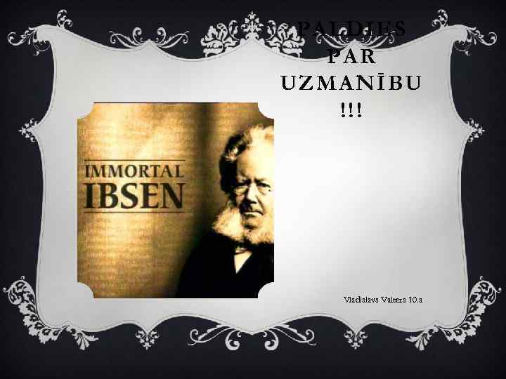 PALDIES PAR UZMANĪBU !!! Vladislavs Valters 10. a 