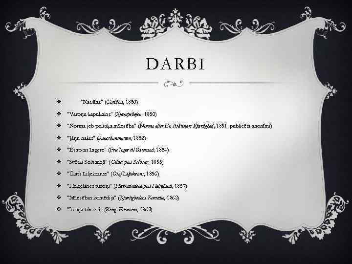 DARBI v "Katilīna" (Catilina, 1850) v "Varoņu kapukalns" (Kjæmpehøjen, 1850) v "Norma jeb politiķa