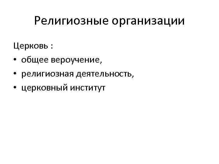 Религиозные организации Церковь : • общее вероучение, • религиозная деятельность, • церковный институт 