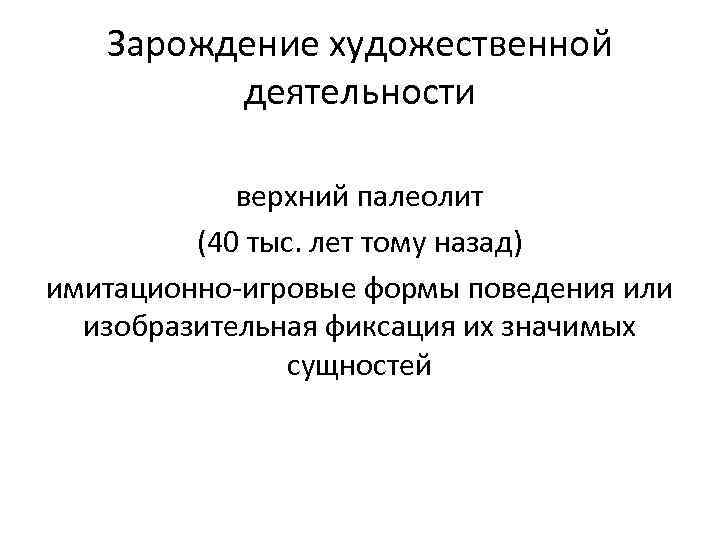 Зарождение художественной деятельности верхний палеолит (40 тыс. лет тому назад) имитационно-игровые формы поведения или