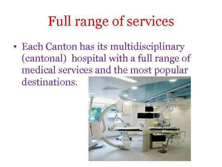 Full range of services • Each Canton has its multidisciplinary (cantonal) hospital with a