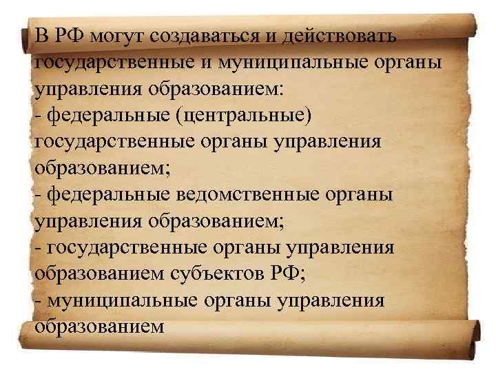 В РФ могут создаваться и действовать государственные и муниципальные органы управления образованием: - федеральные