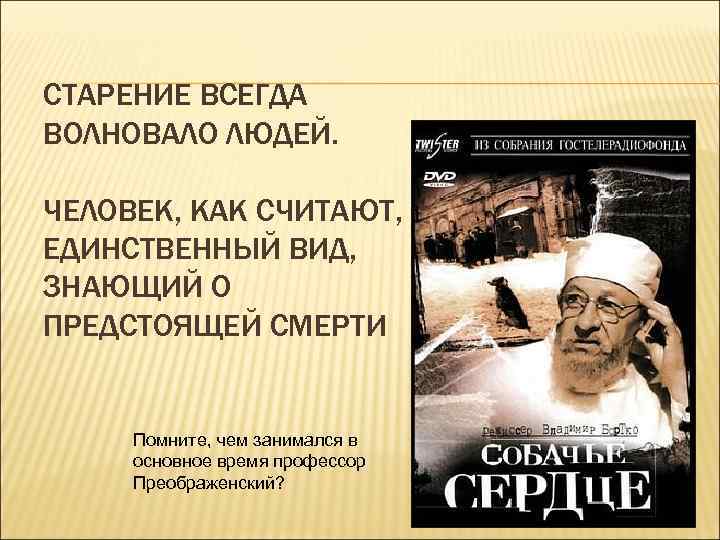 СТАРЕНИЕ ВСЕГДА ВОЛНОВАЛО ЛЮДЕЙ. ЧЕЛОВЕК, КАК СЧИТАЮТ, ЕДИНСТВЕННЫЙ ВИД, ЗНАЮЩИЙ О ПРЕДСТОЯЩЕЙ СМЕРТИ Помните,