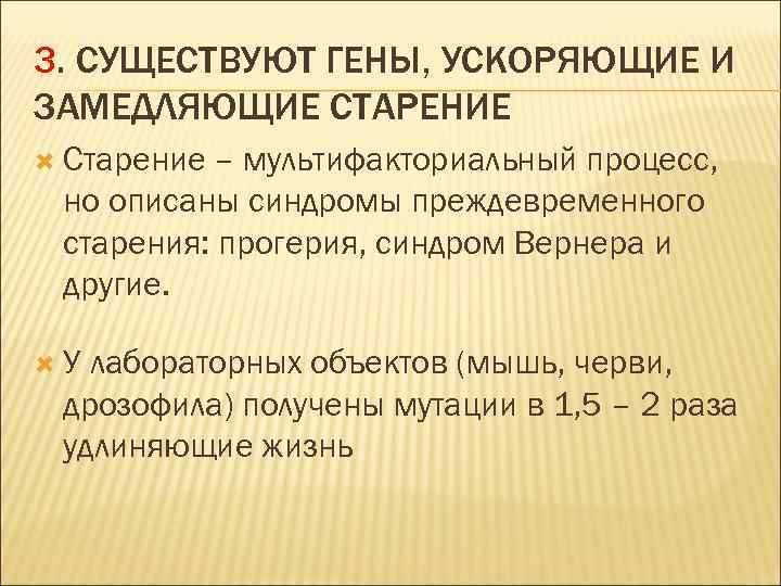 3. СУЩЕСТВУЮТ ГЕНЫ, УСКОРЯЮЩИЕ И ЗАМЕДЛЯЮЩИЕ СТАРЕНИЕ Старение – мультифакториальный процесс, но описаны синдромы