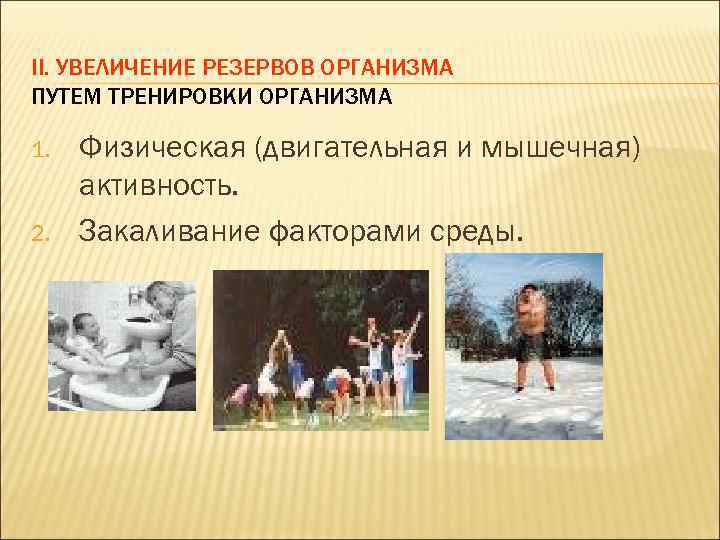 II. УВЕЛИЧЕНИЕ РЕЗЕРВОВ ОРГАНИЗМА ПУТЕМ ТРЕНИРОВКИ ОРГАНИЗМА 1. 2. Физическая (двигательная и мышечная) активность.