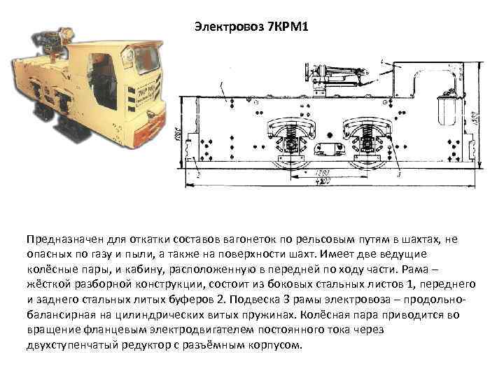 Электровоз 7 КРМ 1 Предназначен для откатки составов вагонеток по рельсовым путям в шахтах,