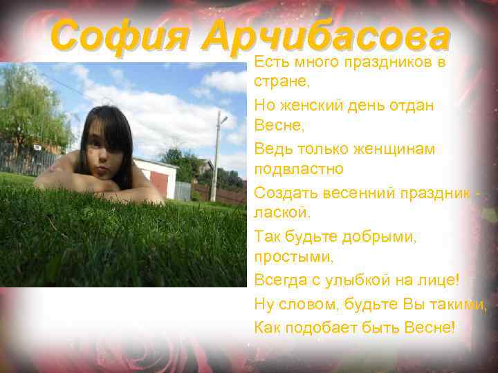 София Арчибасова Есть много праздников в стране, Но женский день отдан Весне, Ведь только