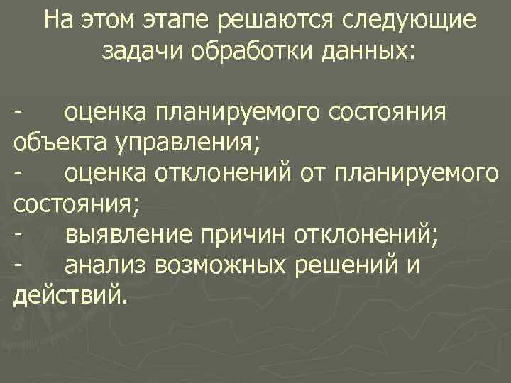 На этом этапе решаются следующие задачи обработки данных: оценка планируемого состояния объекта управления; оценка