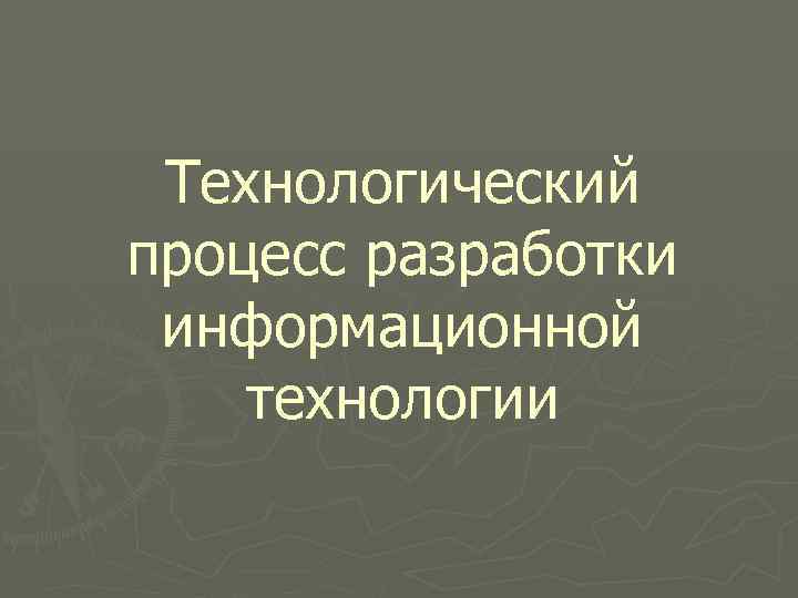 Технологический процесс разработки информационной технологии 