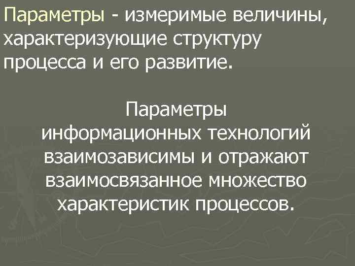 Параметры - измеримые величины, Параметры характеризующие структуру процесса и его развитие. Параметры информационных технологий