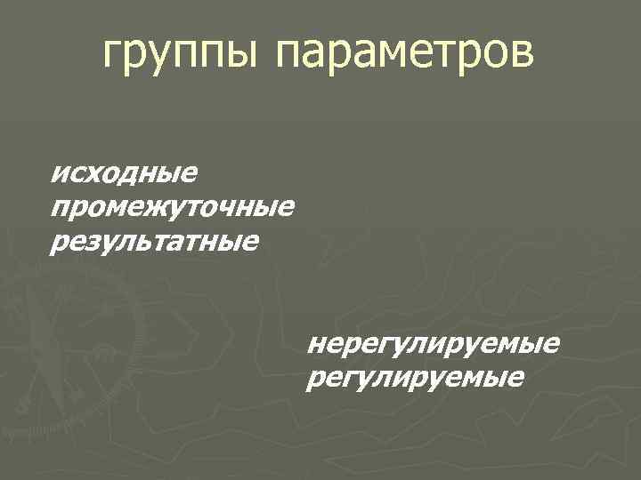 группы параметров исходные промежуточные результатные нерегулируемые 