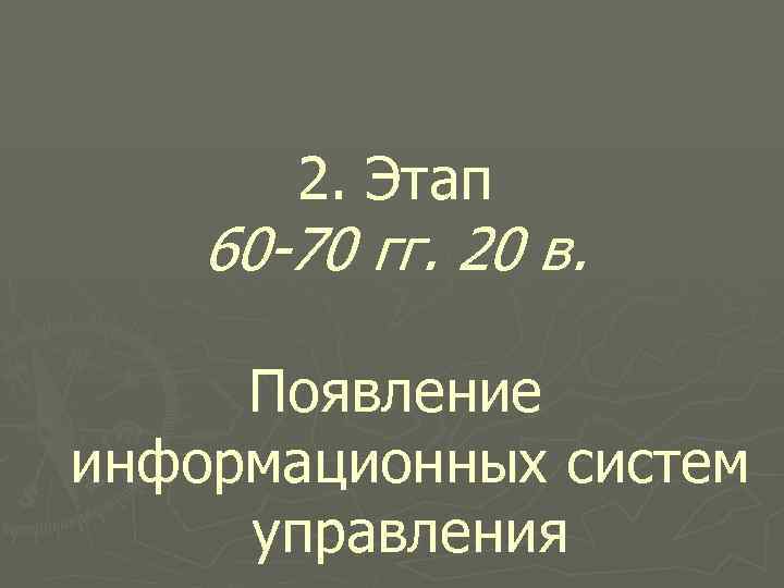 2. Этап 60 -70 гг. 20 в. Появление информационных систем управления 
