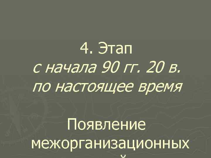 4. Этап с начала 90 гг. 20 в. по настоящее время Появление межорганизационных 