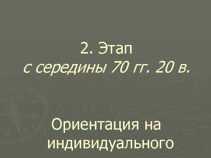 2. Этап с середины 70 гг. 20 в. Ориентация на индивидуального 