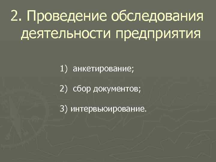 2. Проведение обследования деятельности предприятия 1) анкетирование; 2) сбор документов; 3) интервьюирование. 