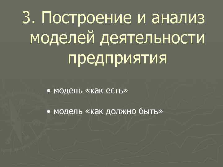 3. Построение и анализ моделей деятельности предприятия • модель «как есть» • модель «как