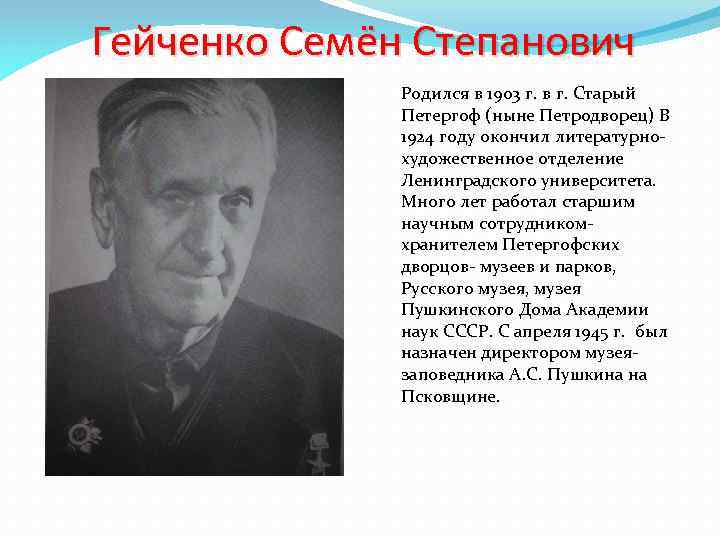 Гейченко Семён Степанович Родился в 1903 г. в г. Старый Петергоф (ныне Петродворец) В