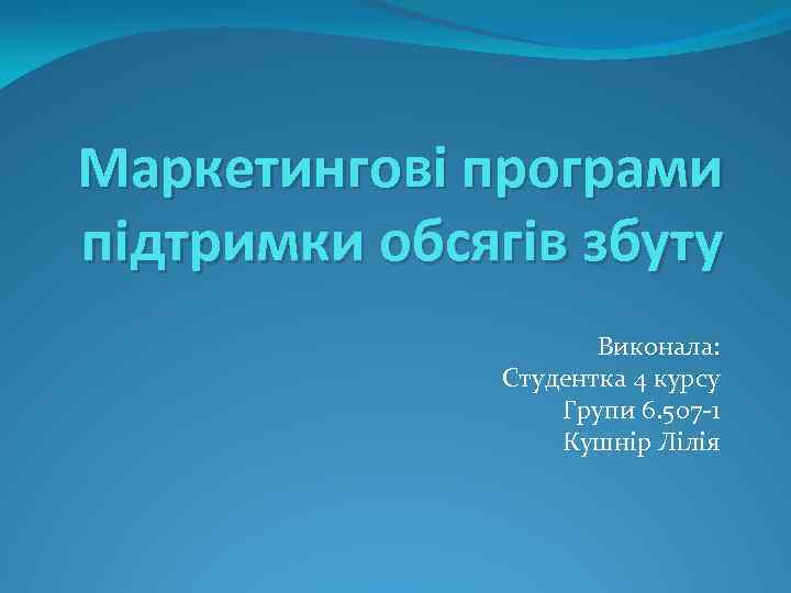 Маркетингові програми підтримки обсягів збуту Виконала: Студентка 4 курсу Групи 6. 507 -1 Кушнір