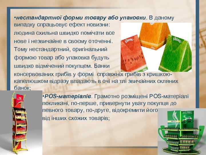 • нестандартної форми товару або упаковки. В даному випадку спрацьовує ефект новизни: людина