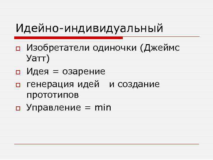 Идейно-индивидуальный o o Изобретатели одиночки (Джеймс Уатт) Идея = озарение генерация идей и создание