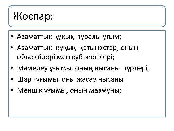 Жоспар: • Азаматтық құқық туралы ұғым; • Азаматтық құқық қатынастар, оның объектілері мен субъектілері;