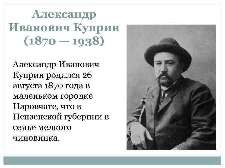 Александр Иванович Куприн (1870 — 1938) Александр Иванович Куприн родился 26 августа 1870 года