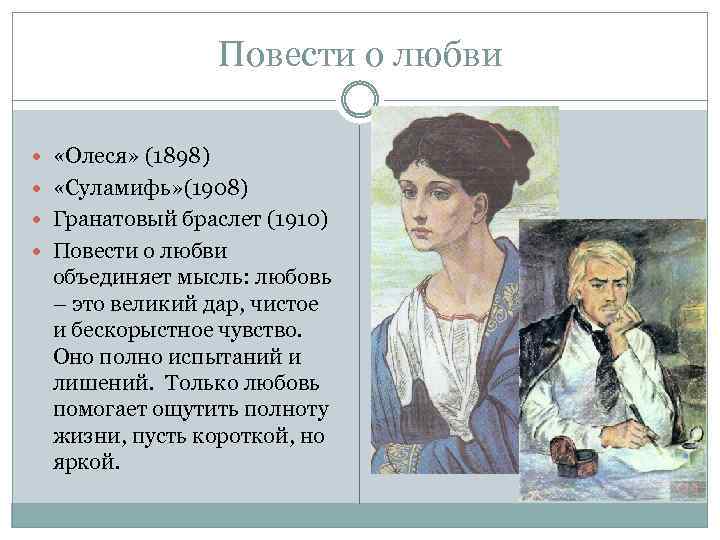 Повести о любви «Олеся» (1898) «Суламифь» (1908) Гранатовый браслет (1910) Повести о любви объединяет