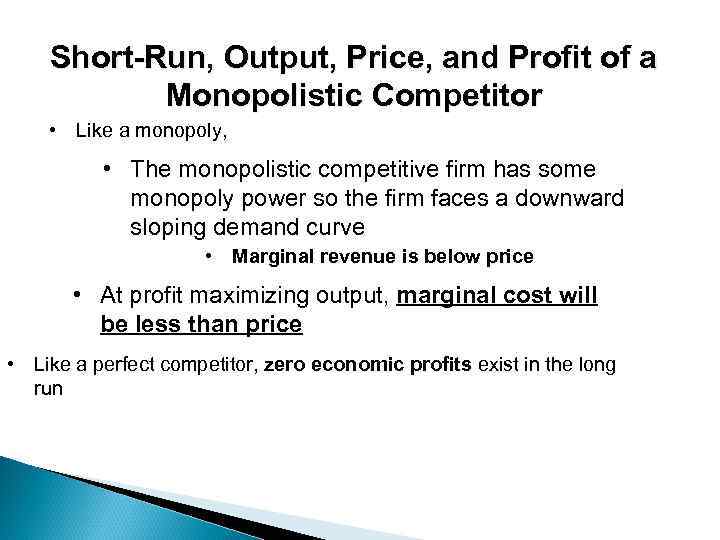 Short-Run, Output, Price, and Profit of a Monopolistic Competitor • Like a monopoly, •