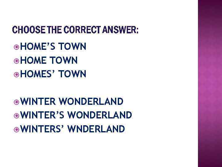 CHOOSE THE CORRECT ANSWER: HOME’S TOWN HOMES’ TOWN WINTER WONDERLAND WINTER’S WONDERLAND WINTERS’ WNDERLAND