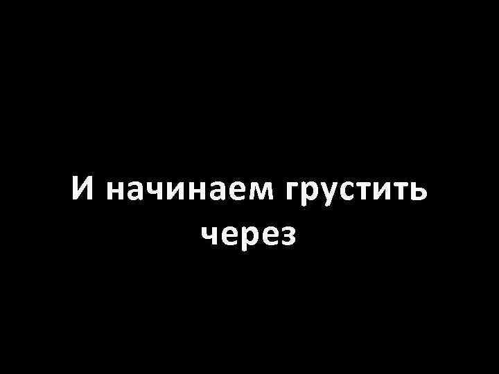 И начинаем грустить через 