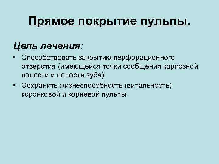 Прямое покрытие пульпы. Цель лечения: • Способствовать закрытию перфорационного отверстия (имеющейся точки сообщения кариозной