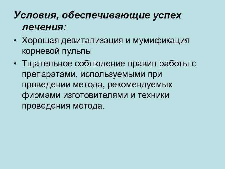 Условия, обеспечивающие успех лечения: • Хорошая девитализация и мумификация корневой пульпы • Тщательное соблюдение