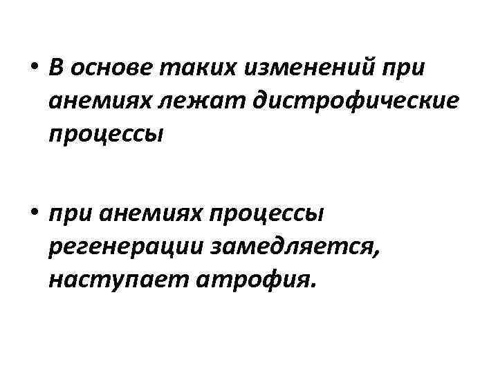  • В основе таких изменений при анемиях лежат дистрофические процессы • при анемиях