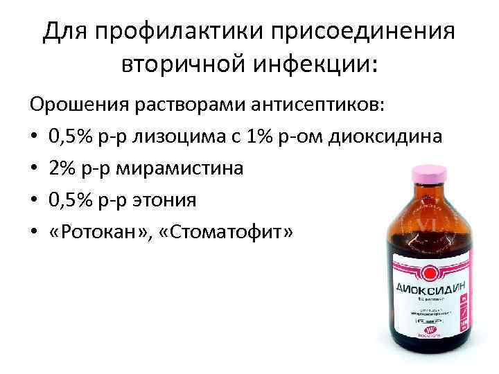 Для профилактики присоединения вторичной инфекции: Орошения растворами антисептиков: • 0, 5% р-р лизоцима с