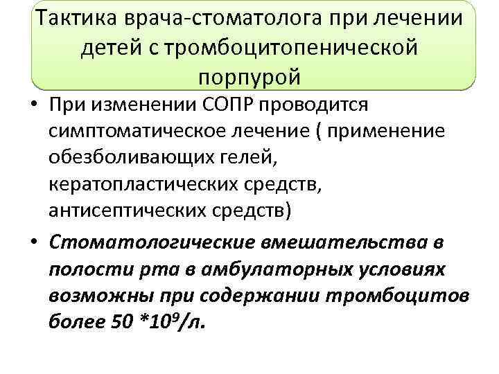 Тактика врача-стоматолога при лечении детей с тромбоцитопенической порпурой • При изменении СОПР проводится симптоматическое