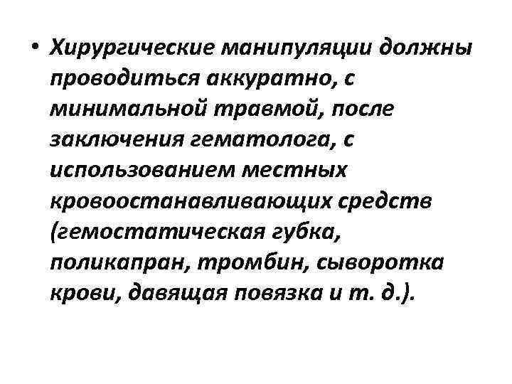  • Хирургические манипуляции должны проводиться аккуратно, с минимальной травмой, после заключения гематолога, с