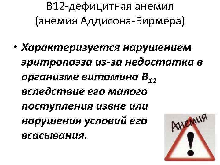 В 12 -дефицитная анемия (анемия Аддисона-Бирмера) • Характеризуется нарушением эритропоэза из-за недостатка в организме