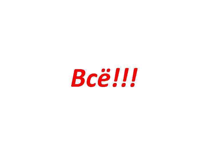 Всё!!! 