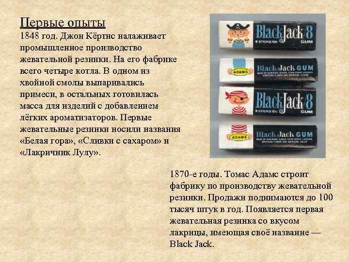 Первые опыты 1848 год. Джон Кёртис налаживает промышленное производство жевательной резинки. На его фабрике