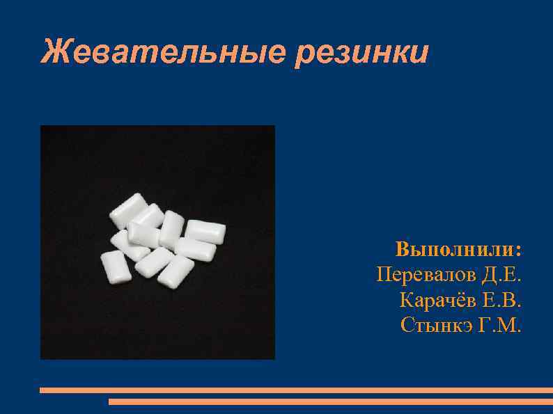 Жевательные резинки Выполнили: Перевалов Д. Е. Карачёв Е. В. Стынкэ Г. М. 