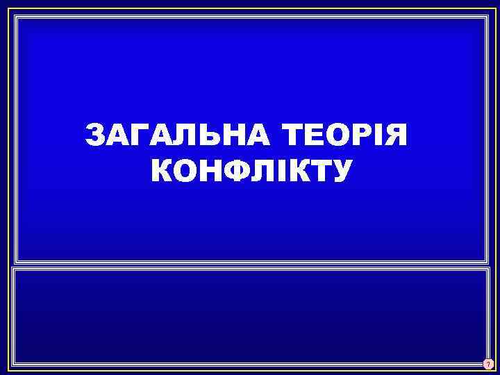 ЗАГАЛЬНА ТЕОРІЯ КОНФЛІКТУ 7 