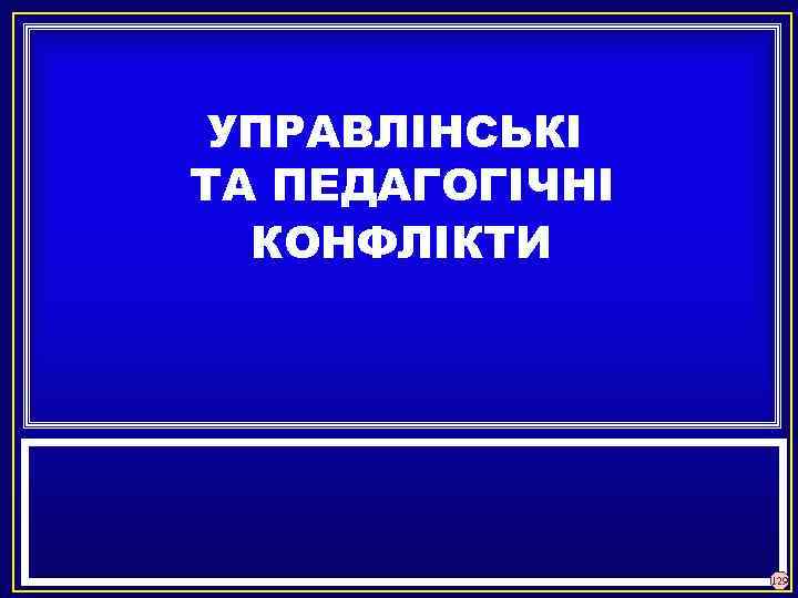 УПРАВЛІНСЬКІ ТА ПЕДАГОГІЧНІ КОНФЛІКТИ 129 