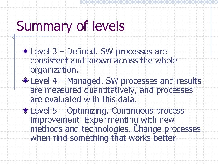 Summary of levels Level 3 – Defined. SW processes are consistent and known across