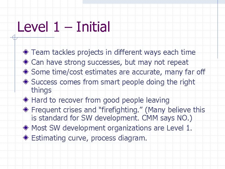 Level 1 – Initial Team tackles projects in different ways each time Can have